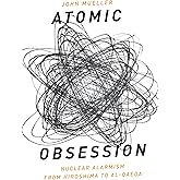 Atomic Obsession: Nuclear Alarmism from Hiroshima to Al-Qaeda