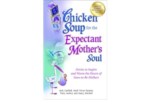 Chicken Soup for the Expectant Mother's Soul: Stories to Inspire and Warm the Hearts of Soon-to-Be Mothers