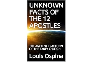 UNKNOWN FACTS OF THE 12 APOSTLES: THE ANCIENT TRADITION OF THE EARLY CHURCH (History Church Book 1)