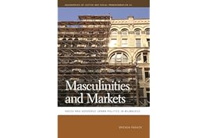 Masculinities and Markets: Raced and Gendered Urban Politics in Milwaukee (Geographies of Justice and Social Transformation Ser.)