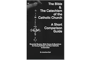The Bible and The Catechism of the Catholic Church, A Short Comparison Guide: Essential Quotes, Bible Verses and Questions fo