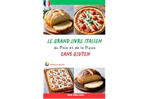 Le Grand Livre Italien du Pain et de la Pizza Sans Gluten: Des pains rustiques aux pizzas croustillantes — Les secrets de la 