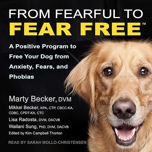 Download From Fearful to Fear Free: A Positive Program to Free Your Dog from Anxiety, Fears, and Phobias PDF