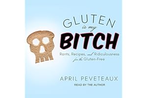 Gluten Is My Bitch: Rants, Recipes, and Ridiculousness for the Gluten-Free