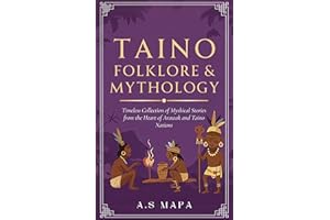 Taino Folklore & Mythology: Timeless Collection of Mythical Stories from the Heart of Arawak and Taino Nations