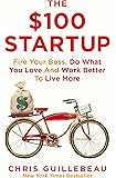 The $100 Startup: Fire Your Boss, Do What You Love and Work Better To Live More