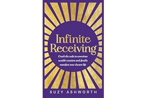 Infinite Receiving: Crack the Code to Conscious Wealth Creation and Finally Manifest Your Dream Life