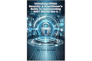 Unlocking HIPAA Security: A Practitioner's Guide to Implementing NIST 800-66 Rev 2