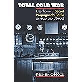 Total Cold War: Eisenhower's Secret Propaganda Battle at Home and Abroad