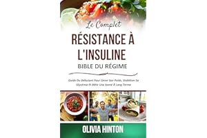 Le Complet Résistance À L'insuline Bible Du Régime: Guide Du Débutant Pour Gérer Son Poids, Stabiliser Sa Glycémie Et Bâtir U