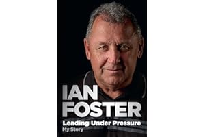 Leading Under Pressure: The inside story of Ian Foster's All Blacks for fans of LEGACY and THE ART OF WINNING