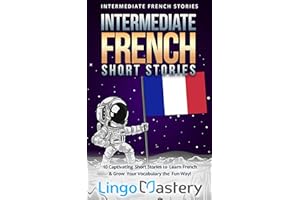 Intermediate French Short Stories: 10 Captivating Short Stories to Learn French & Grow Your Vocabulary the Fun Way! (Intermed