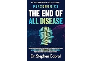 Personomics®: The End of All Disease: How Personalized Health Is Rewriting Medicine and Unlocking Your Body's Hidden Code for