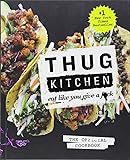 Thug Kitchen: The Official Cookbook: Eat Like You Give a F*ck