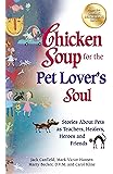 Chicken Soup for the Pet Lover's Soul: Stories About Pets as Teachers, Healers, Heroes and Friends (Chicken Soup for the Soul)
