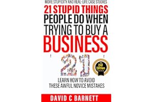 21 Stupid Things People Do When Trying to Buy a Business: Learn How to Avoid These Awful Novice Mistakes