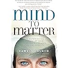 Mind to Matter: The Astonishing Science of How Your Brain Creates Material Reality