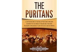 The Puritans: A Captivating Guide to the English Protestants Who Grew Discontent in the Church of England and Established the