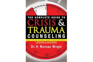 The Complete Guide to Crisis & Trauma Counseling: What to Do and Say When It Matters Most!, Rev. Ed.