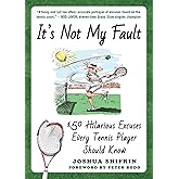 It's Not My Fault: 150 Hilarious Excuses Every Tennis Player Should Know