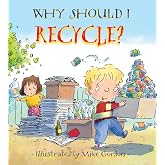 Why Should I Recycle?: A Simple Introduction to Recycling for Children (Why Should I? Books)