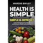 Health Is Simple, Simple Is Difficult: A Practical Approach to Taking Control of Your Health and Wellbeing