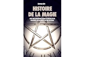 Histoire de la magie (Édition Intégrale : 7 livres): Avec une exposition claire et précise de ses procédés, de ses rites et d
