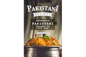 Pakistani Recipes: Authentic Pakistani Dishes to Die for