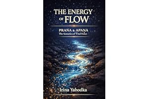The Energy of Flow: Prana, Apana & The Somatics of Vital Force (Energy Mastery Series)
