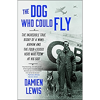 The Dog Who Could Fly: The Incredible True Story of a WWII Airman and the Four-Legged Hero Who Flew At His Side book cover