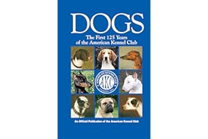 Dogs: The First 125 Years of the American Kennel Club (CompanionHouse Books) Complete AKC History 1884 - 2009, Emergence of Dog Shows, Innovative Programs, and Breed Recognition (Kennel Club Books)