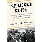 The Money Kings: The Epic Story of the Jewish Immigrants Who Transformed Wall Street and Shaped Modern America