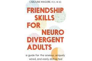 Friendship Skills for Neurodivergent Adults: A Guide for the Anxious, Uniquely Wired, and Easily Distracted