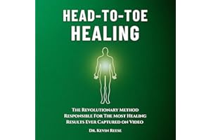 Head-To-Toe Healing: The Revolutionary Method Responsible For The Most Healing Results Ever Captured on Video