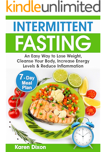Intermittent Fasting An Easy Way To Lose Weight Cleanse Your Body Increase Energy Levels Reduce Inflammation With 7 Day Meal Plan Intermittent Fasting Books Book 1 Kindle Edition By Dixon Karen