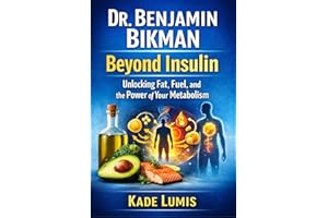DR. BENJAMIN BIKMAN: Beyond Insulin: Unlocking Fat, Fuel, and the Power of Your Metabolism