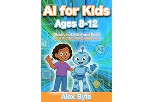 AI for Kids Ages 8–12 | Discover, Learn and Build with Artificial Intelligence: A Complete Introduction to Machine Learning, 