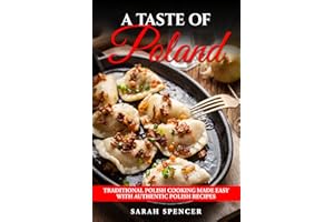 A Taste of Poland: Traditional Polish Cooking Made Easy with Authentic Polish Recipes (Best Recipes from Around the World)