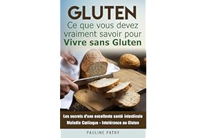 GLUTEN : Ce que vous devez vraiment savoir pour Vivre sans Gluten : Les secrets d'une excellente santé intestinale | Maladie 