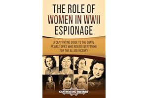 The Role of Women in WWII Espionage: A Captivating Guide to the Brave Female Spies Who Risked Everything for the Allied Victo