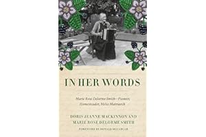 In Her Words: Marie Rose Delorme Smith―Pioneer, Homesteader, Métis Matriarch