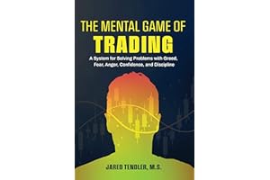 The Mental Game of Trading: A System for Solving Problems with Greed, Fear, Anger, Confidence, and Discipline