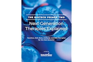 The Biotech Primer Two: Next Generation Therapies Explained: Vaccines, Cell, Gene, Antibody and RNA Therapies for the Non-Sci
