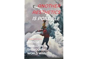 Another Aesthetics Is Possible: Arts of Rebellion in the Fourth World War (Dissident Acts)