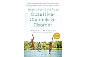 Freeing Your Child from Obsessive-Compulsive Disorder, Revised and Updated Edition: Powerful Strategies to Take Charge of Int
