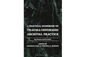 A Practical Guidebook to Trauma-Informed Archival Practice: Best Practices and Case Studies