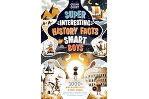 Super Interesting History Facts for Smart Boys: 1000+ Mind-Blowing Facts & Crazy Stories About Ancient Civilizations, Warrior