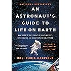 An Astronaut's Guide to Life on Earth: What Going to Space Taught Me About Ingenuity, Determination, and Being Prepared for A