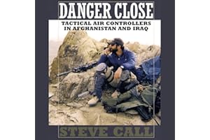 Danger Close: Tactical Air Controllers in Afghanistan and Iraq