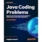 Java Coding Problems: Become an expert Java programmer by solving over 250 brand-new, modern, real-world problems